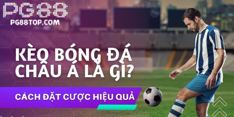 Kèo châu Á là gì và tại sao thu hút dân cá cược