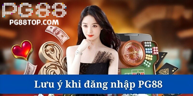 Một vài lưu ý quan trọng khi thực hiện đăng nhập PG88