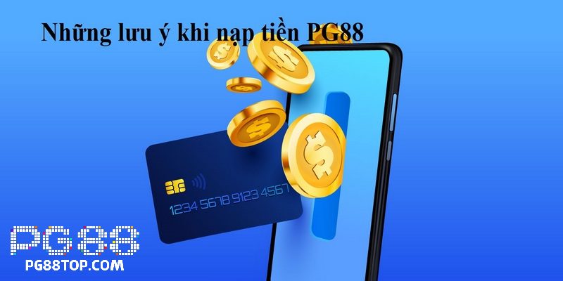 Những lưu ý khi tiến hành nạp tiền PG88