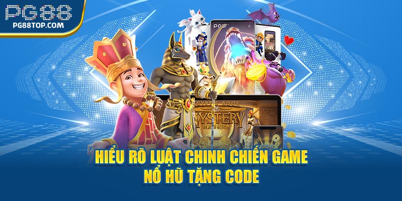 Hiểu rõ luật chinh chiến game nổ hũ tặng code 