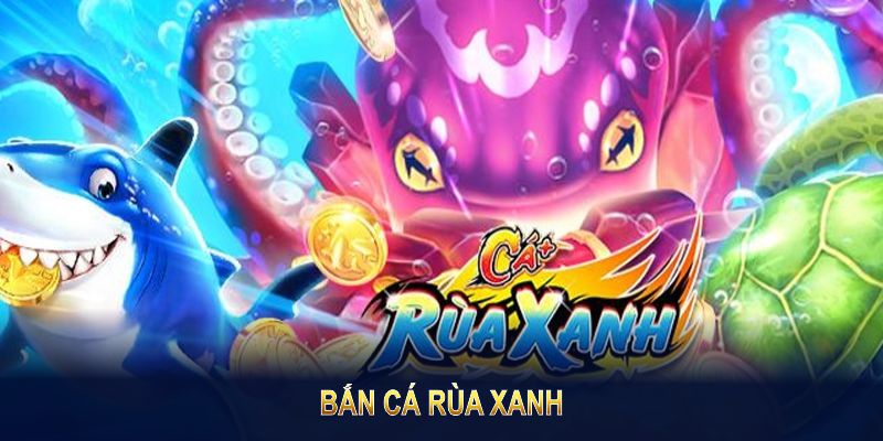 Bắn Cá Rùa Xanh