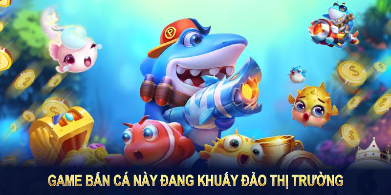 Game bắn cá này đang khuấy đảo thị trường giải trí online